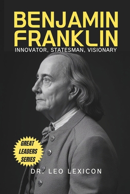 Benjamin Franklin: Innovator, Statesman, Visionary B0D8F32NBL Book Cover