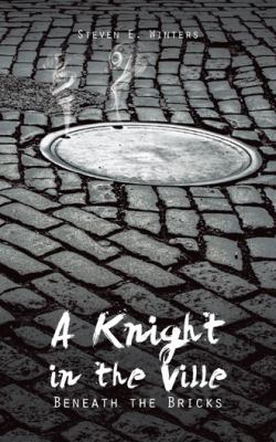 A Knight in the Ville: Beneath the Bricks 1496902947 Book Cover