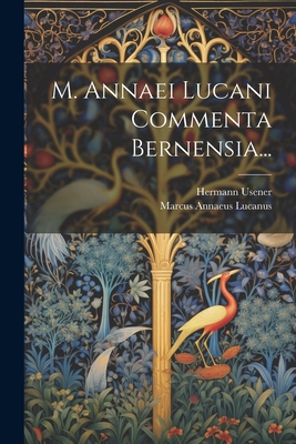 M. Annaei Lucani Commenta Bernensia... [Latin] 1022276131 Book Cover