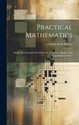 Practical Mathematics: Being The Essentials Of ... 1020579943 Book Cover
