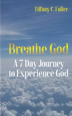 Breathe God: A 7 Day Journey to Experience God 1737205610 Book Cover