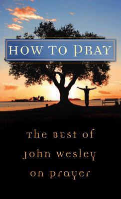 How to Pray: The Best of John Wesley on Prayer 1602600147 Book Cover