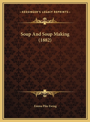 Soup And Soup Making (1882) 1169594670 Book Cover
