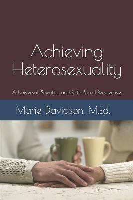 Paperback Achieving Heterosexuality: A Universal, Scientific and Faith-Based Perspective Book