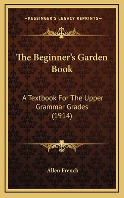 The Beginner's Garden Book: A Textbook for the ... 1165050048 Book Cover