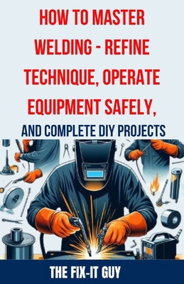 How to Master Welding - Refine Technique, Opera...            Book Cover