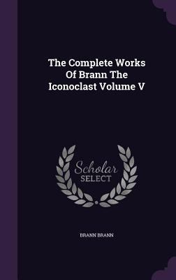 The Complete Works Of Brann The Iconoclast Volu... 1359185860 Book Cover