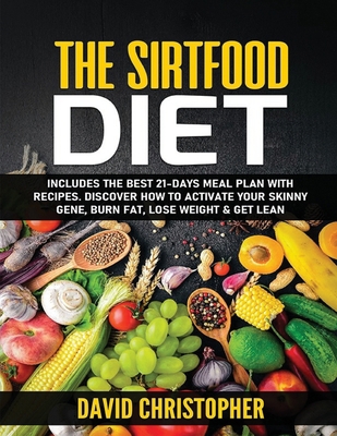 The Sirtfood Diet: Includes the Best 21-Days Meal Plan with Recipes. Discover How to Activate Your Skinny Gene, Burn Fat, Lose Weight & Get Lean B087SCK34N Book Cover