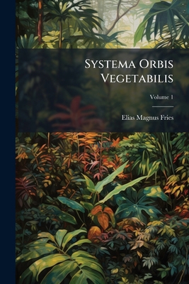 Systema Orbis Vegetabilis; Volume 1 [Latin] 1142249786 Book Cover