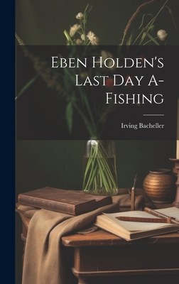 Eben Holden's Last Day A-Fishing 1020299126 Book Cover