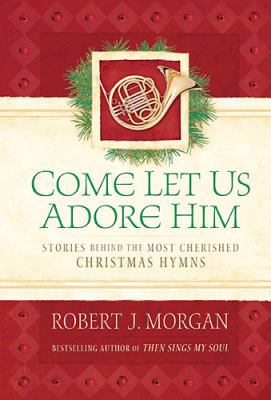 Come Let Us Adore Him: Stories Behind the Most ... B000H2N864 Book Cover