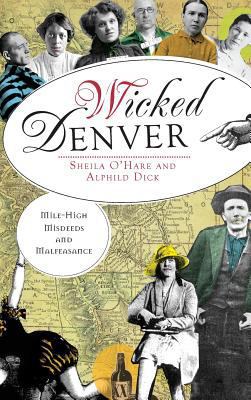 Wicked Denver: Mile-High Misdeeds and Malfeasance 1540205487 Book Cover