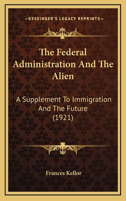 The Federal Administration And The Alien: A Sup... 1168948932 Book Cover