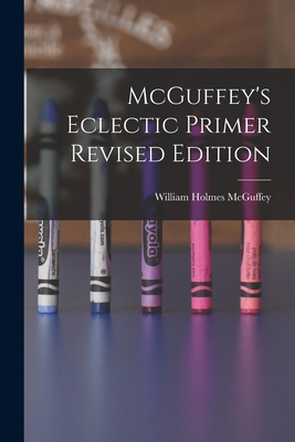 McGuffey's Eclectic Primer Revised Edition 1013616804 Book Cover