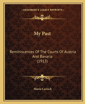 My Past: Reminiscences Of The Courts Of Austria... 1165434555 Book Cover