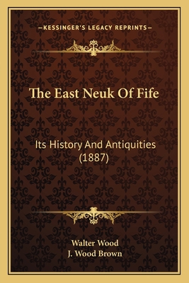 The East Neuk Of Fife: Its History And Antiquit... 1165134594 Book Cover