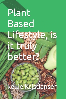 Plant Based Lifestyle, is it truly better? B0CKD2BPS7 Book Cover