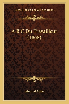 A B C Du Travailleur (1868) [French] 1167622480 Book Cover