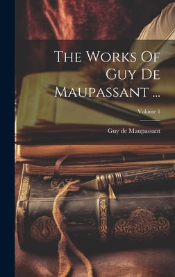 The Works Of Guy De Maupassant ...; Volume 1 1020424869 Book Cover