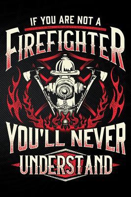 If You Are Not a Firefighter You'll Never Under... 1794060863 Book Cover