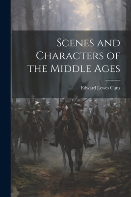 Scenes and Characters of the Middle Ages 1022852086 Book Cover