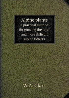Alpine plants a practical method for growing th... 5518711158 Book Cover
