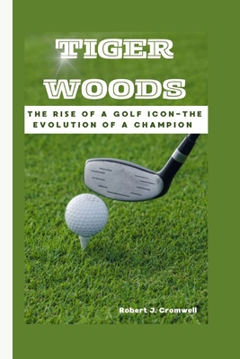 Tiger Woods: The Rise of a Golf Icon-The Evolut... B0CW2YWD64 Book Cover