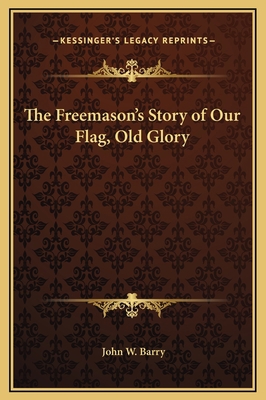 The Freemason's Story of Our Flag, Old Glory 1169215963 Book Cover