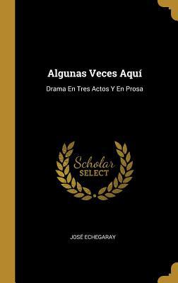 Algunas Veces Aquí: Drama En Tres Actos Y En Prosa [Spanish] 0270900942 Book Cover