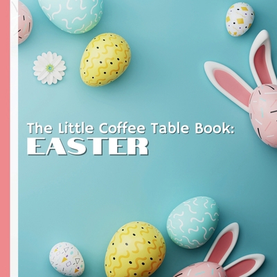 The Little Coffee Table Book: Easter: From the ... B0DT6ZZ146 Book Cover
