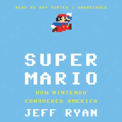 Super Mario: How Nintendo Conquered America 1441793607 Book Cover