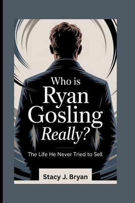 Who Is Ryan Gosling, Really?: The Life He Never... B0FD35L4JP Book Cover