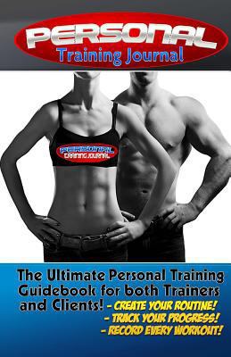 The Personal Training Journal: (Fitness, Fitness Journal, Personal Training, Weight Loss, Exercise Journal, Exercise & Fitness) 152382087X Book Cover