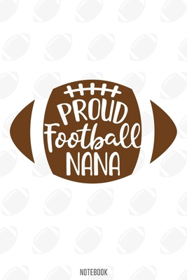 Proud Football Nana Notebook:, football journal gift, football Notebook Gift, Fantasy Organizer, Fantasy Football Gift: Lined Notebook / Journal Gift, 110 Pages, 6x9, Soft Cover, Matte Finish