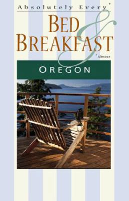 Absolutely Every Bed & Breakfast: Oregon (The A... 1570611890 Book Cover