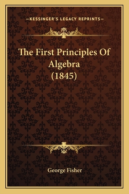 The First Principles Of Algebra (1845) 116508211X Book Cover