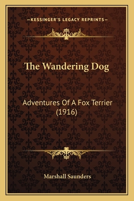 The Wandering Dog: Adventures Of A Fox Terrier ... 116661509X Book Cover