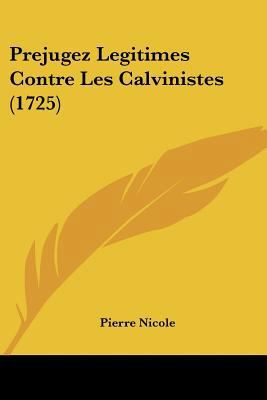Prejugez Legitimes Contre Les Calvinistes (1725) [French] 1104893371 Book Cover