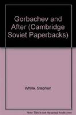 Gorbachev and After (Cambridge Soviet Paperbacks) 0521424356 Book Cover