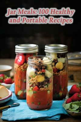 Jar Meals: 100 Healthy and Portable Recipes B0CJLR27DN Book Cover