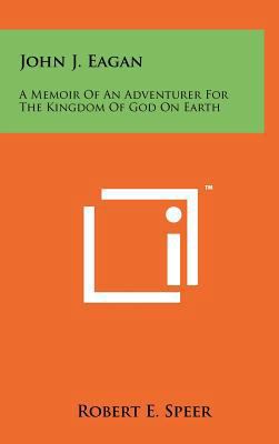 John J. Eagan: A Memoir of an Adventurer for th... 1258091321 Book Cover