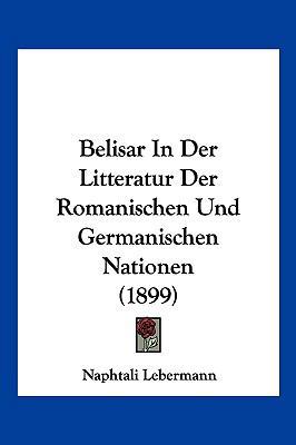 Belisar In Der Litteratur Der Romanischen Und G... [German] 1160806705 Book Cover