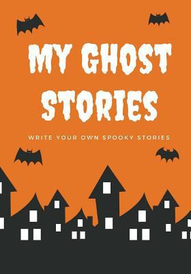 My Ghost Stories: Write Your Own Spooky Stories... 1976139740 Book Cover