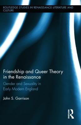 Friendship and Queer Theory in the Renaissance:... 0415713226 Book Cover