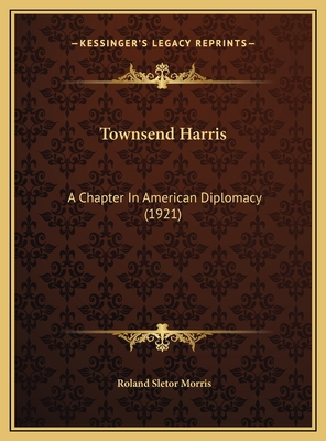 Townsend Harris: A Chapter In American Diplomac... 116942757X Book Cover