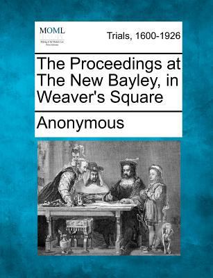 The Proceedings at the New Bayley, in Weaver's ... 1275504868 Book Cover