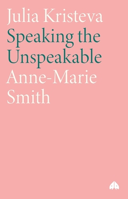 Julia Kristeva: Speaking the Unspeakable 0745310575 Book Cover