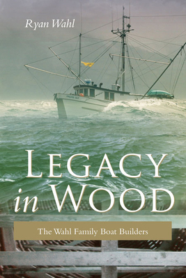 Legacy in Wood: The Wahl Family Boat Builders 1550174339 Book Cover