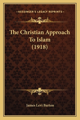 The Christian Approach To Islam (1918) 1165689049 Book Cover