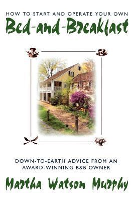 How to Start and Operate Your Own Bed-And-Breakfast : Down-To-Earth Advice from an Award-Winning B&B Owner